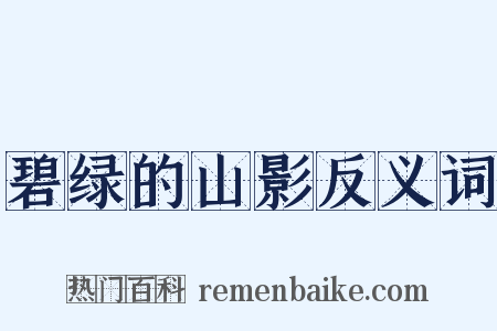 碧绿的山影反义词是什么意思的图片